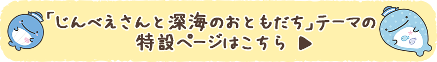 「じんべえさんと深海のおともだち」テーマの特設ページはこちら