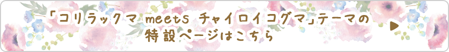 「コリラックマ meets チャイロイコグマ」テーマの特設ページはこちら