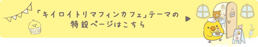 「キイロイトリマフィンカフェ」テーマ の特設ページはこちら