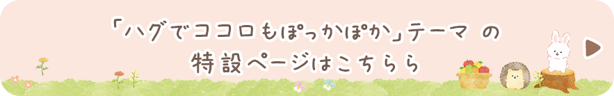ココロアライグマ「ハグでココロもぽっかぽか」テーマ の特設ページはこちら