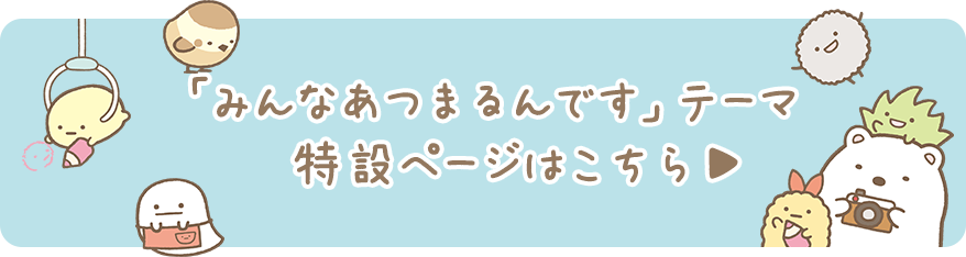 「みんなあつまるんです」テーマの特設ページはこちら