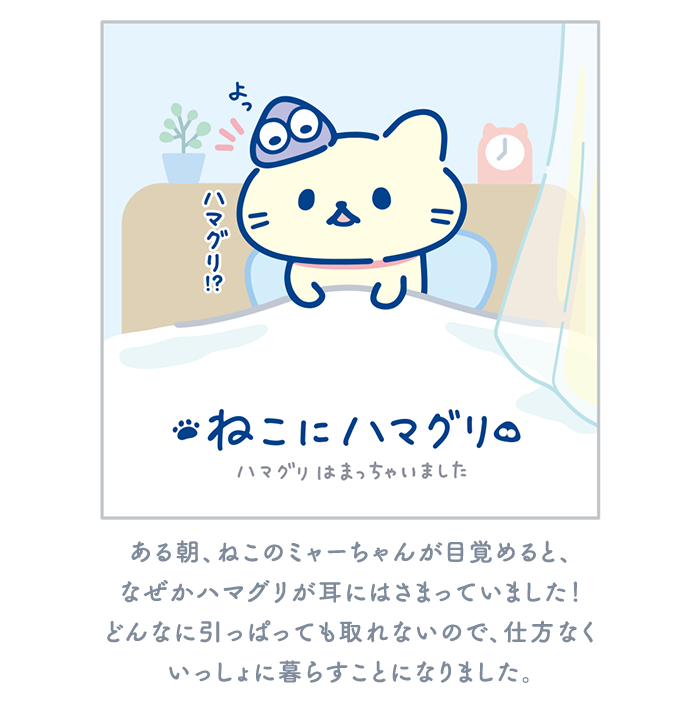 ある朝、ねこのミャーちゃんが目覚めると、なぜかハマグリが耳にはさまっていました！どんなに引っぱっても取れないので、仕方なくいっしょに暮らすことになりました。