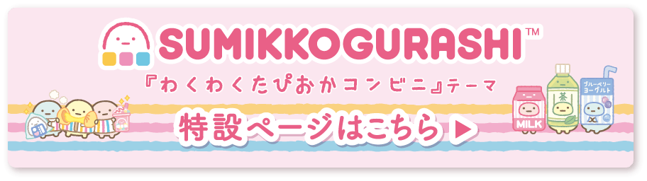 SUMIKKOGURASHI「わくわくたぴおかコンビニ」テーマ特設ページはこちら