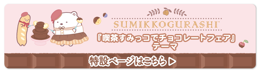 すみっコぐらし「喫茶すみっコでチョコレートフェア」テーマ 特設ページはこちら
