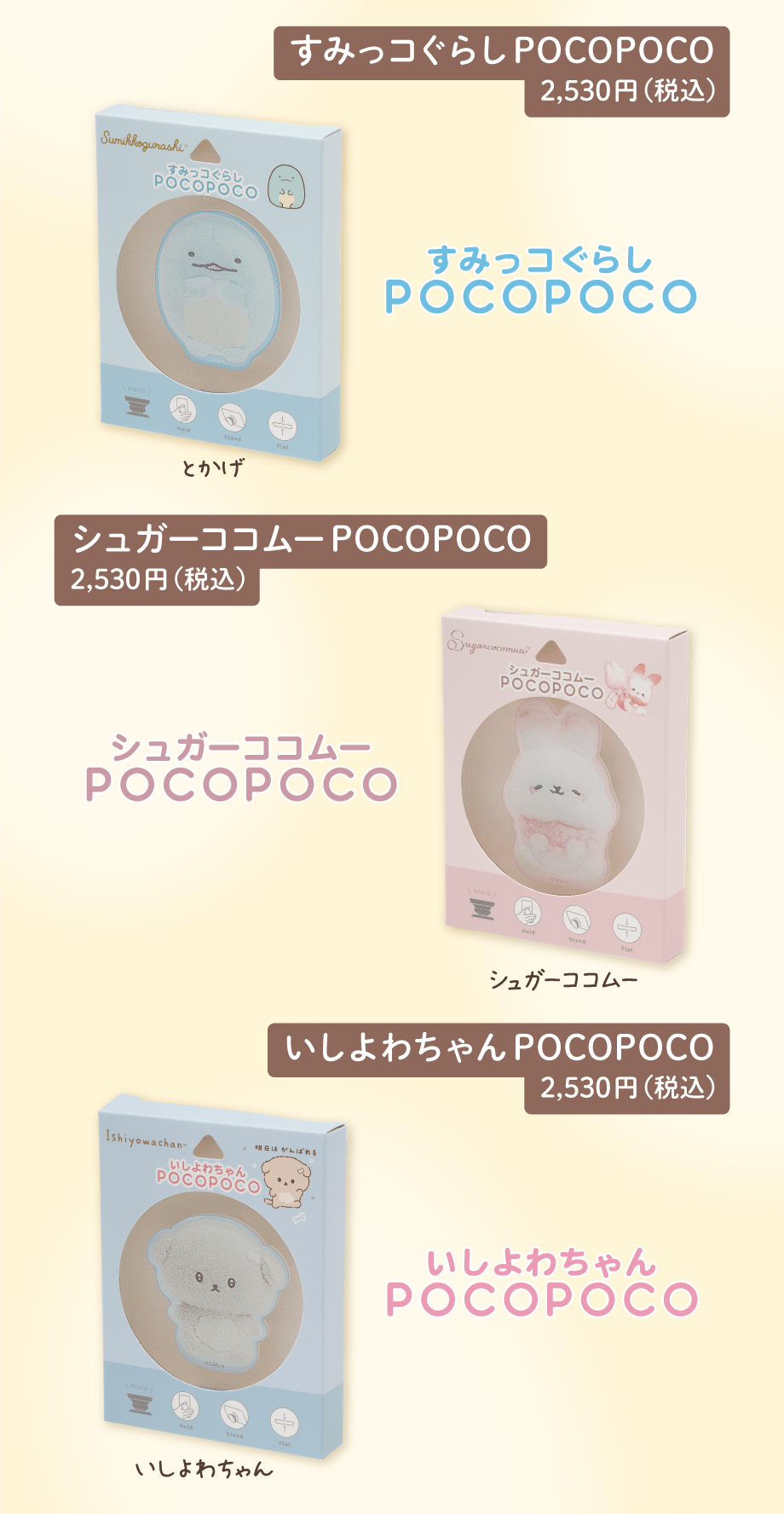 すみっコぐらしPOCOPOCO 2,530円（税込）シュガーココムーPOCOPOCO 2,530円（税込）いしよわちゃんPOCOPOCO 2,530円（税込）