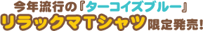 今年流行の『ターコイズブルー』リラックマTシャツ限定発売!