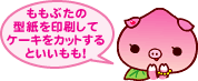 ももぶたの型紙を印刷してケーキをカットするといいもも!