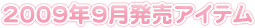 2009年9月発売アイテム