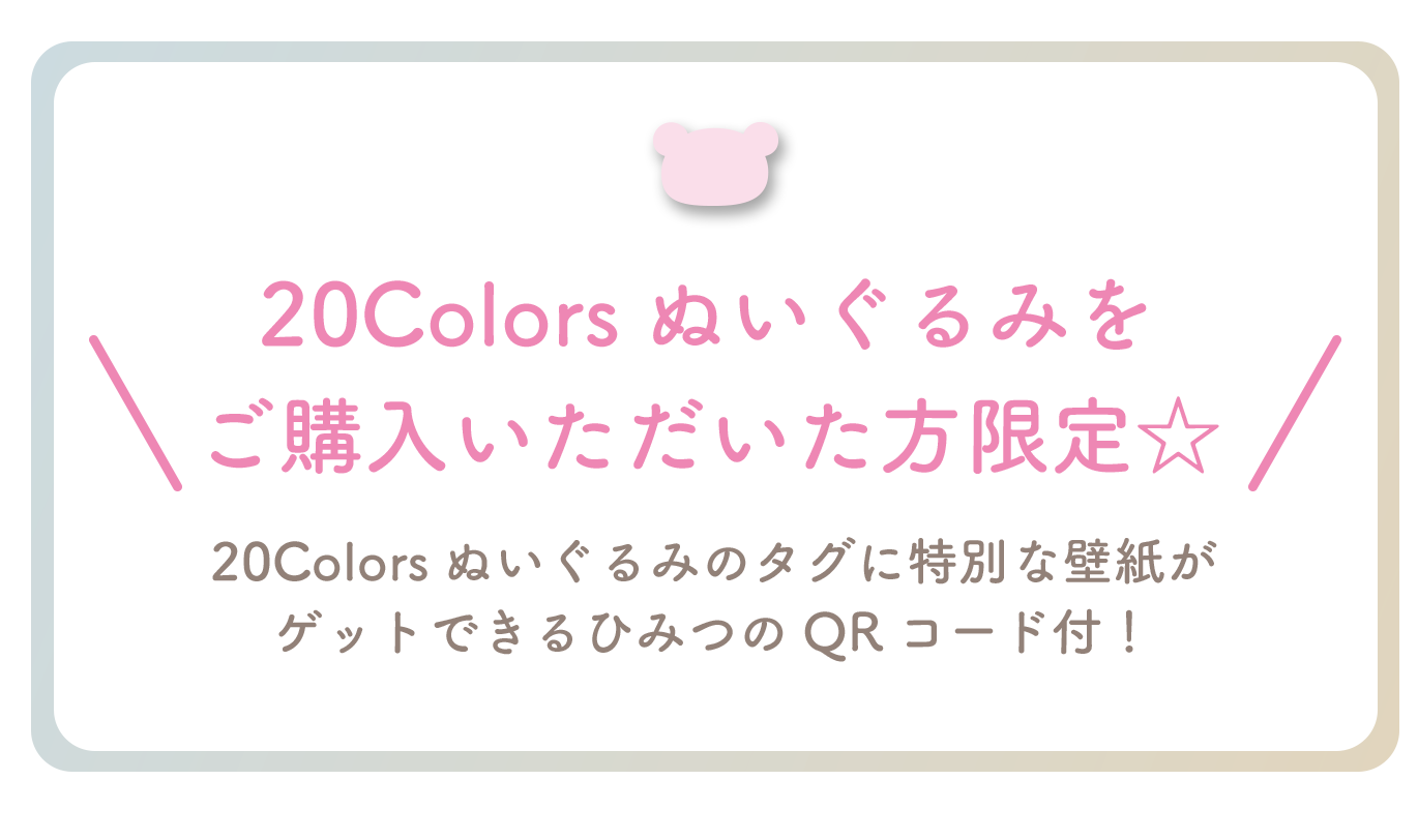 20Colorsぬいぐるみをご購入いただいた方限定☆​20Colorsぬいぐるみのタッグに特別な壁紙がゲットできるひみつのQRコード付！​