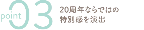 20周年ならではの特別感を演出