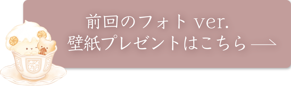 前回のフォトVer.壁紙プレゼントはこちら