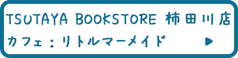 TSUTAYA BOOKSTORE 柿田川店 カフェ：リトルマーメイド