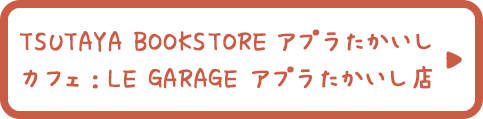 TSUTAYA BOOKSTOREアプラたかいし　カフェ：LE GARAGE アプラたかいし店