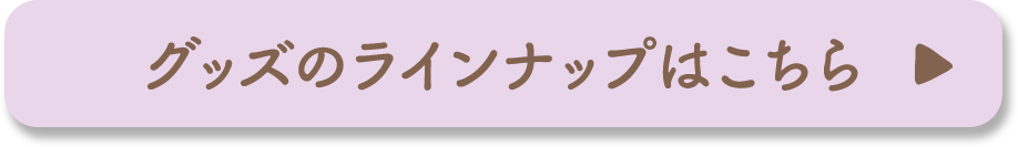 グッズのラインナップはこちら