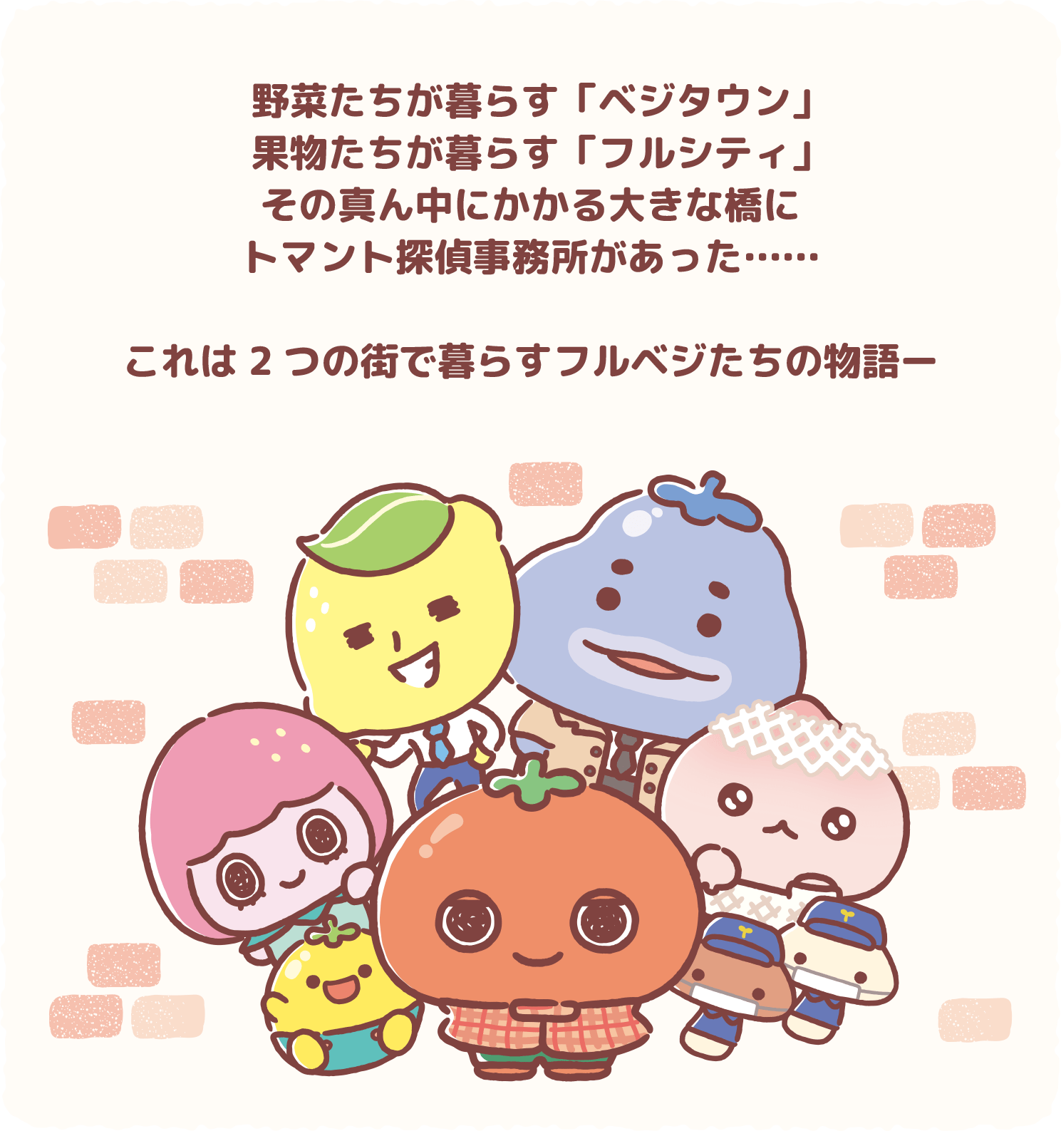 野菜たちが暮らす「ベジタウン」果物たちが暮らす「フルシティ」その真ん中にかかる大きな橋にトマント探偵事務所があった……これは2つの街で暮らすフルベジたちの物語ー