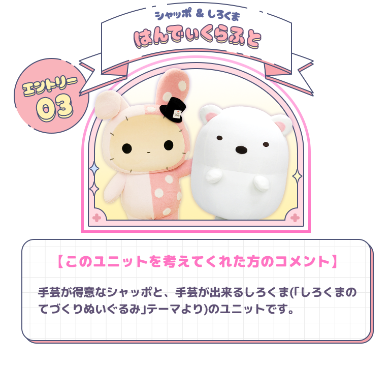 エントリー03 シャッポ＆しろくま　はんでぃくらふと　【このユニットを考えてくれた方のコメント】手芸が得意なシャッポと、手芸が出来るしろくま(「しろくまのてづくりぬいぐるみ」テーマより)のユニットです。